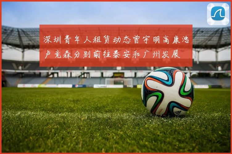 深圳青年人租赁动态曾宇明高康浩卢竞森分别前往泰安和广州发展